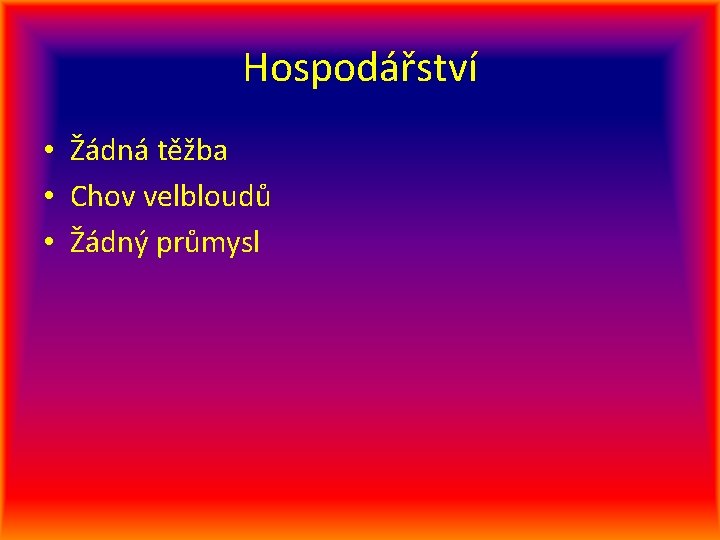 Hospodářství • Žádná těžba • Chov velbloudů • Žádný průmysl 