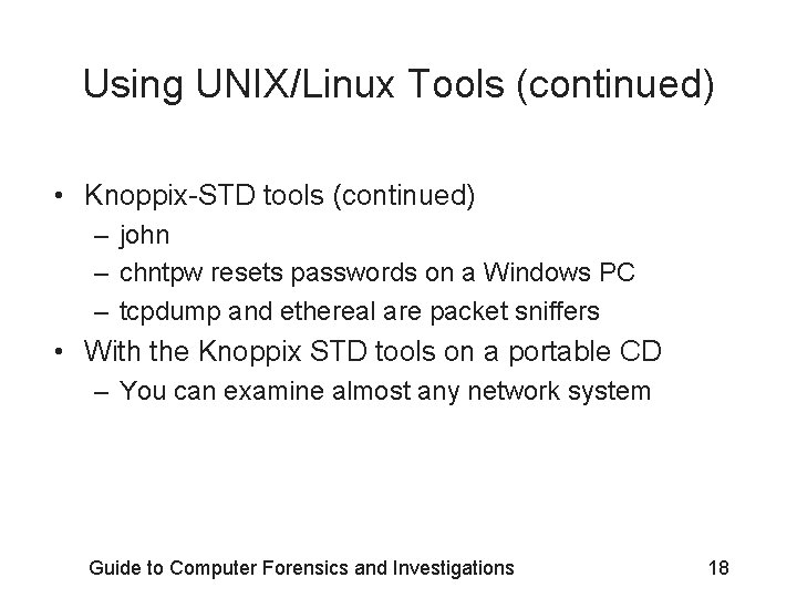 Using UNIX/Linux Tools (continued) • Knoppix-STD tools (continued) – john – chntpw resets passwords Using UNIX/Linux Tools (continued) • Knoppix-STD tools (continued) – john – chntpw resets passwords