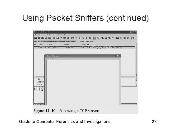 Using Packet Sniffers (continued) Guide to Computer Forensics and Investigations 27 Using Packet Sniffers (continued) Guide to Computer Forensics and Investigations 27
