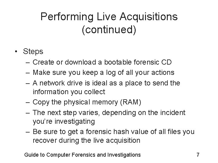 Performing Live Acquisitions (continued) • Steps – Create or download a bootable forensic CD Performing Live Acquisitions (continued) • Steps – Create or download a bootable forensic CD