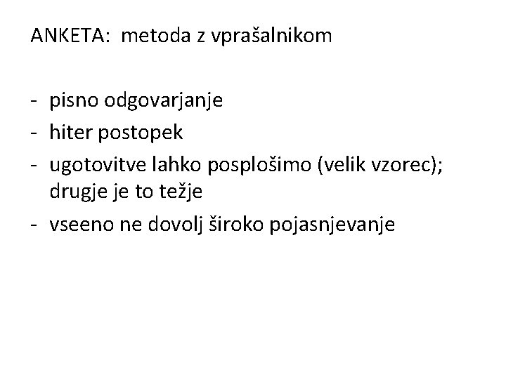 ANKETA: metoda z vprašalnikom - pisno odgovarjanje - hiter postopek - ugotovitve lahko posplošimo ANKETA: metoda z vprašalnikom - pisno odgovarjanje - hiter postopek - ugotovitve lahko posplošimo