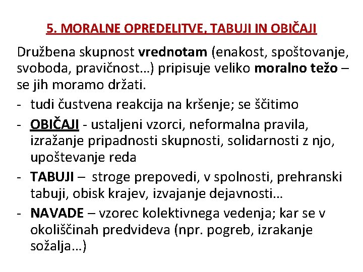 5. MORALNE OPREDELITVE, TABUJI IN OBIČAJI Družbena skupnost vrednotam (enakost, spoštovanje, svoboda, pravičnost…) pripisuje