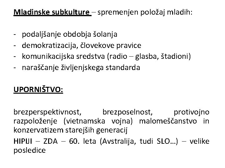 Mladinske subkulture – spremenjen položaj mladih: - podaljšanje obdobja šolanja demokratizacija, človekove pravice komunikacijska