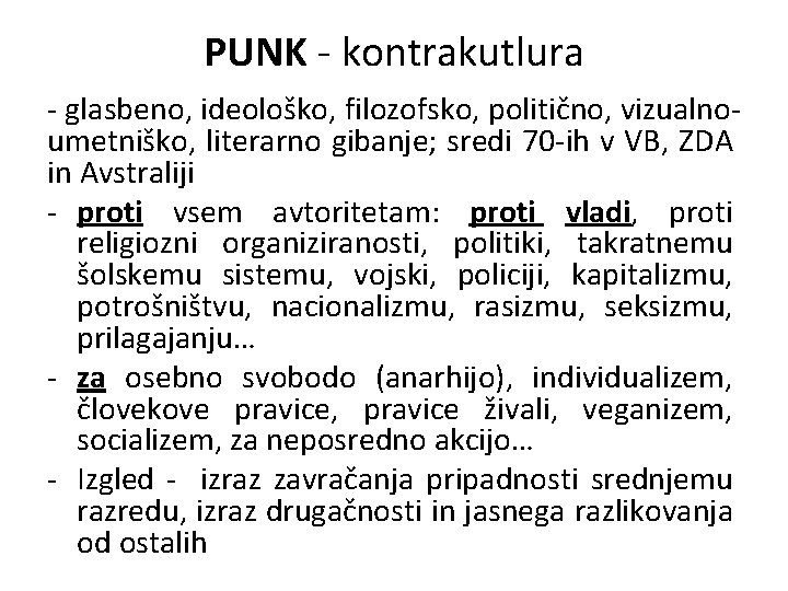 PUNK - kontrakutlura - glasbeno, ideološko, filozofsko, politično, vizualnoumetniško, literarno gibanje; sredi 70 -ih PUNK - kontrakutlura - glasbeno, ideološko, filozofsko, politično, vizualnoumetniško, literarno gibanje; sredi 70 -ih