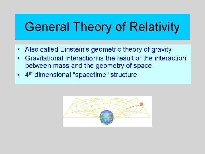General Theory of Relativity • Also called Einstein’s geometric theory of gravity • Gravitational