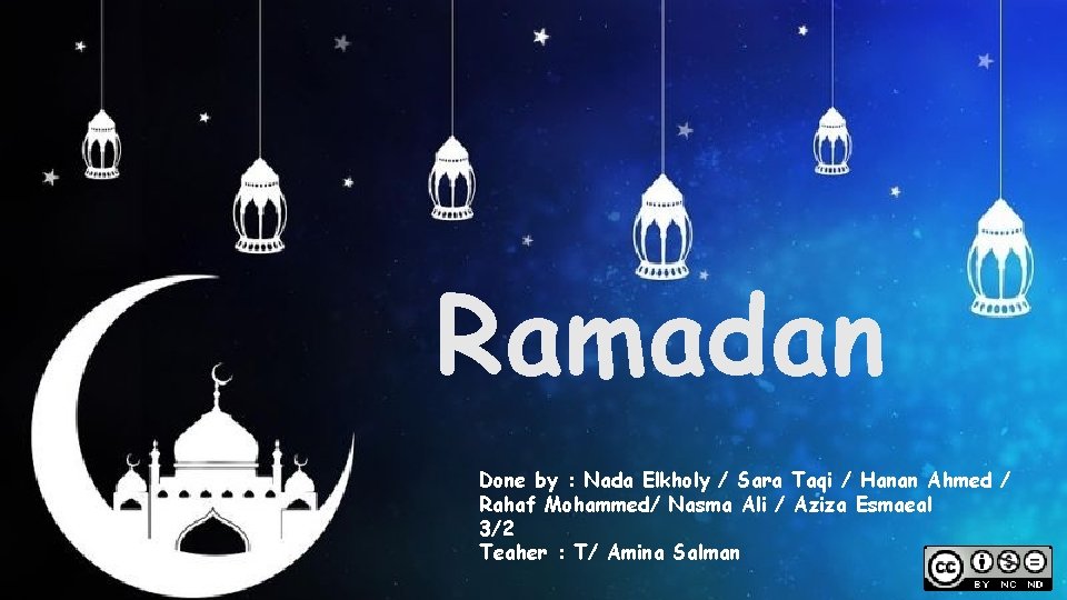 Ramadan Done by : Nada Elkholy / Sara Taqi / Hanan Ahmed / Rahaf