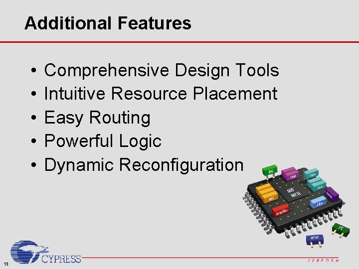 Additional Features • • • 13 Comprehensive Design Tools Intuitive Resource Placement Easy Routing