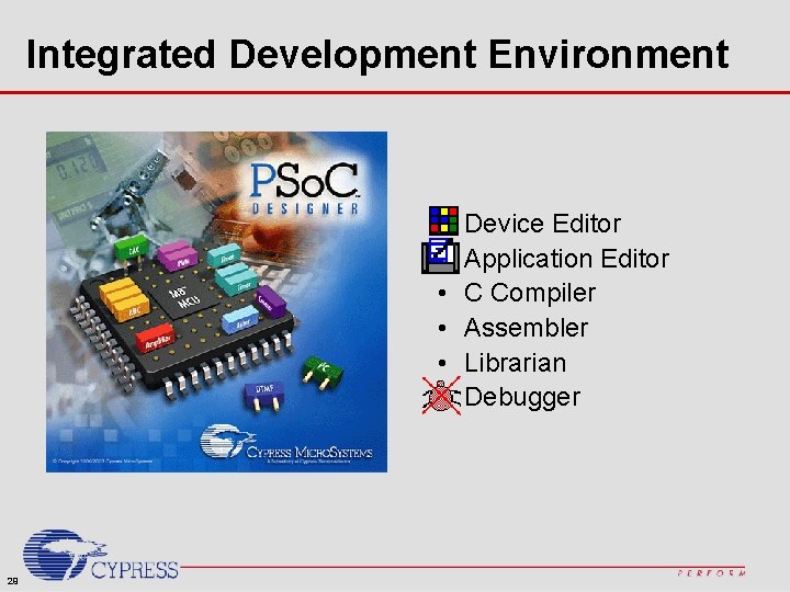 Integrated Development Environment • • • 29 Device Editor Application Editor C Compiler Assembler