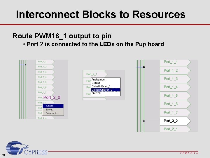Interconnect Blocks to Resources Route PWM 16_1 output to pin • Port 2 is