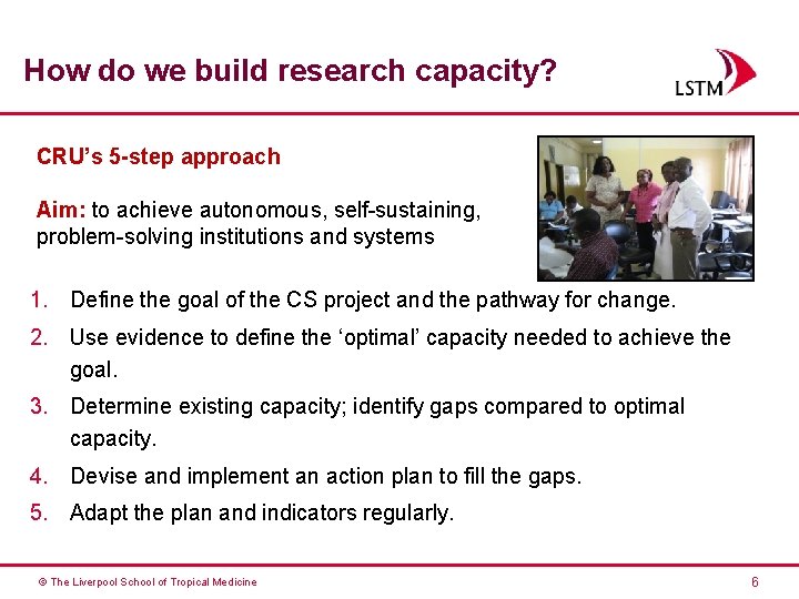 How do we build research capacity? CRU’s 5 -step approach Aim: to achieve autonomous,