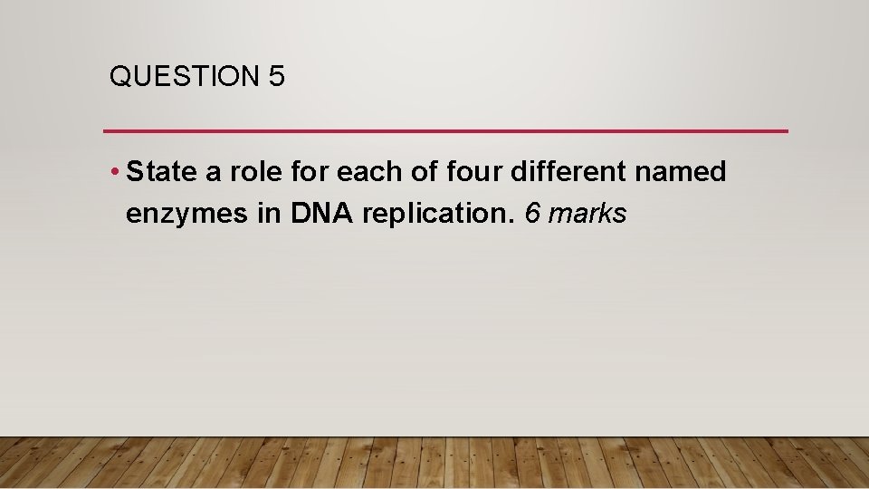 QUESTION 5 • State a role for each of four different named enzymes in