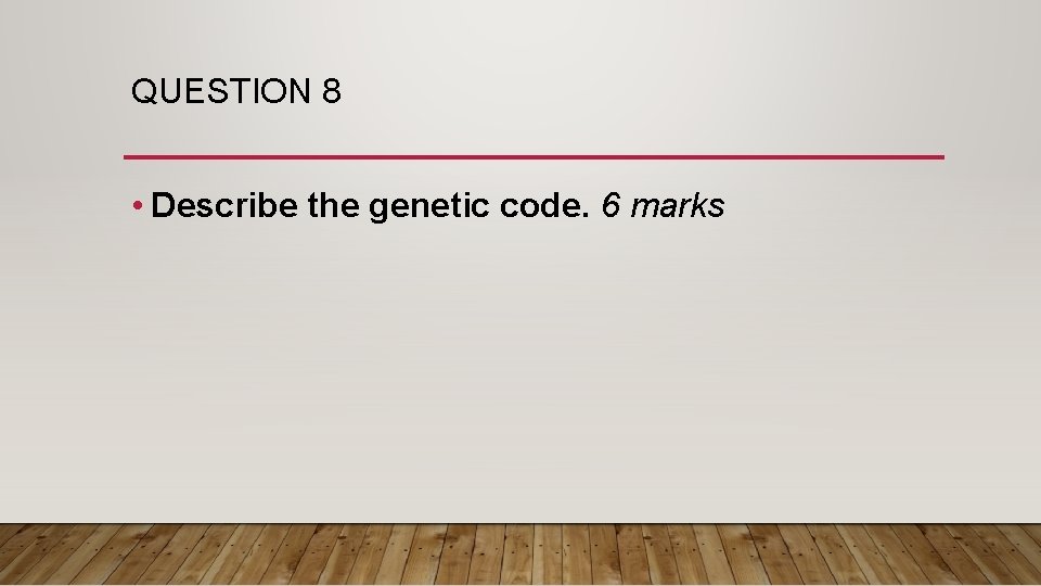 QUESTION 8 • Describe the genetic code. 6 marks 