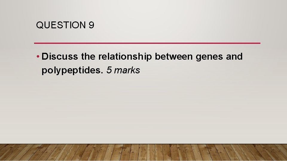 QUESTION 9 • Discuss the relationship between genes and polypeptides. 5 marks 