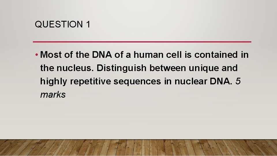 QUESTION 1 • Most of the DNA of a human cell is contained in