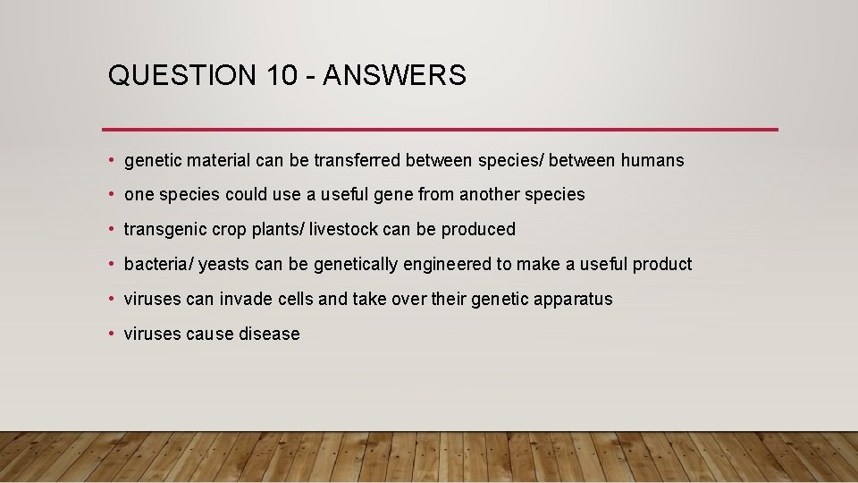 QUESTION 10 - ANSWERS • genetic material can be transferred between species/ between humans