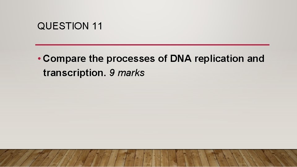 QUESTION 11 • Compare the processes of DNA replication and transcription. 9 marks 