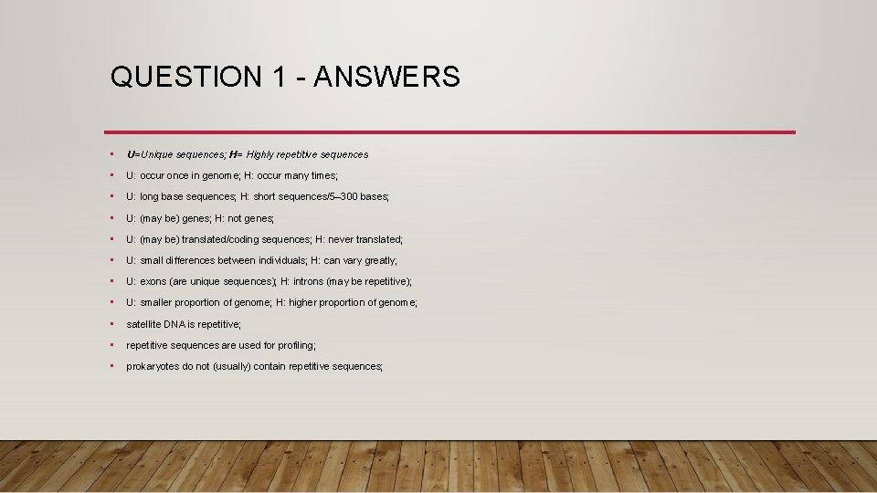 QUESTION 1 - ANSWERS • U=Unique sequences; H= Highly repetitive sequences • U: occur