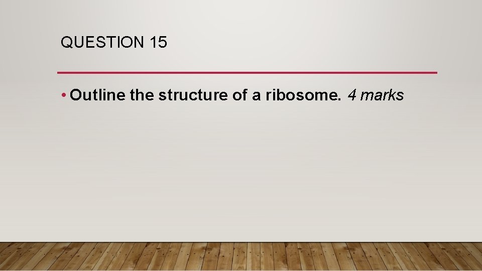 QUESTION 15 • Outline the structure of a ribosome. 4 marks 