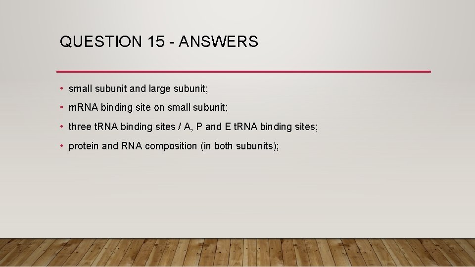 QUESTION 15 - ANSWERS • small subunit and large subunit; • m. RNA binding