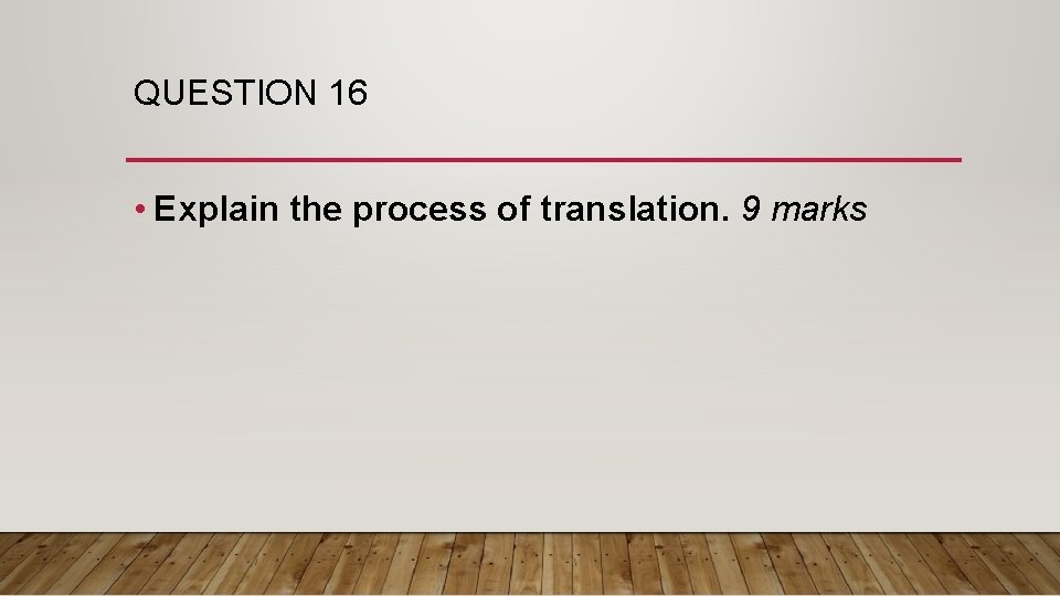 QUESTION 16 • Explain the process of translation. 9 marks 