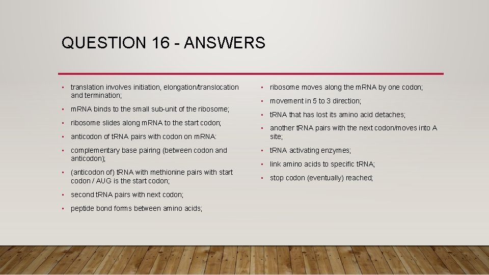 QUESTION 16 - ANSWERS • translation involves initiation, elongation/translocation and termination; • m. RNA