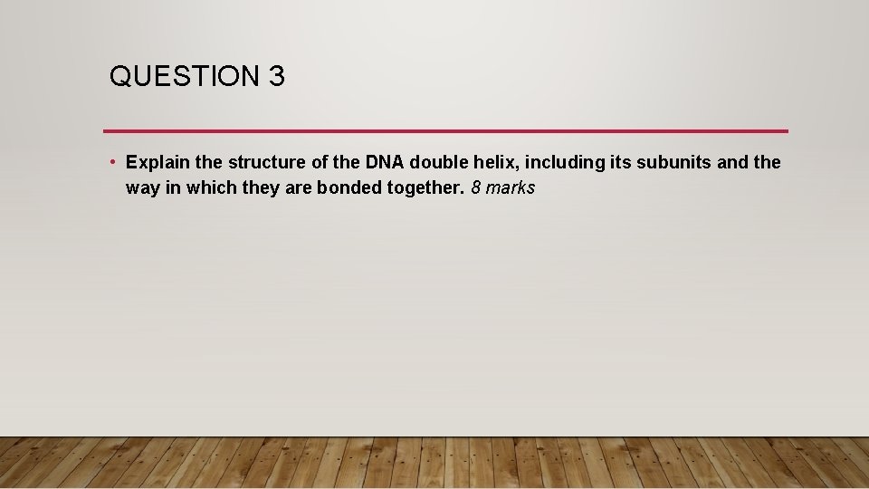 QUESTION 3 • Explain the structure of the DNA double helix, including its subunits