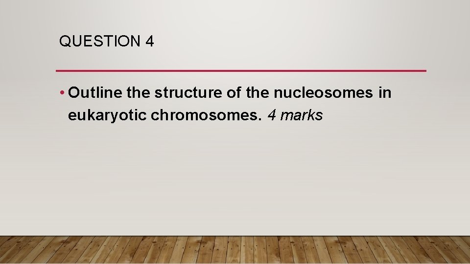 QUESTION 4 • Outline the structure of the nucleosomes in eukaryotic chromosomes. 4 marks