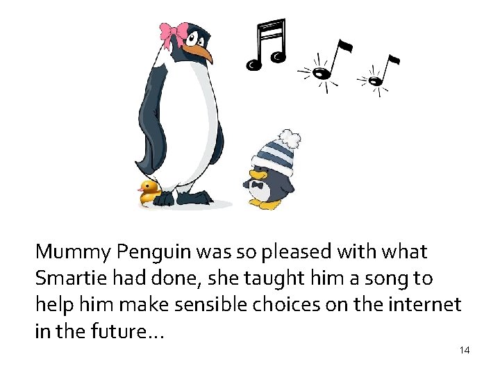 Mummy Penguin was so pleased with what Smartie had done, she taught him a