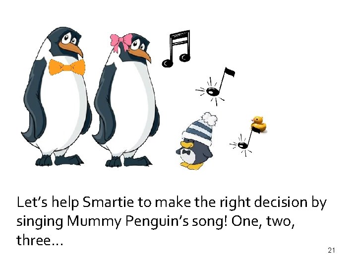 Let’s help Smartie to make the right decision by singing Mummy Penguin’s song! One,