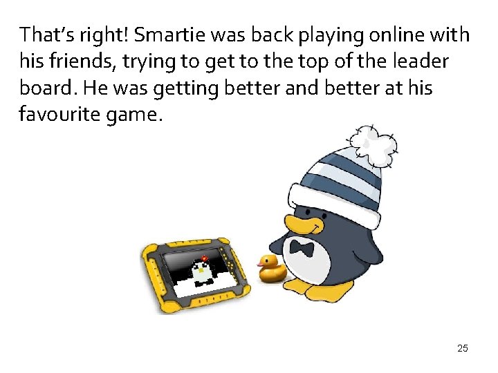 That’s right! Smartie was back playing online with his friends, trying to get to