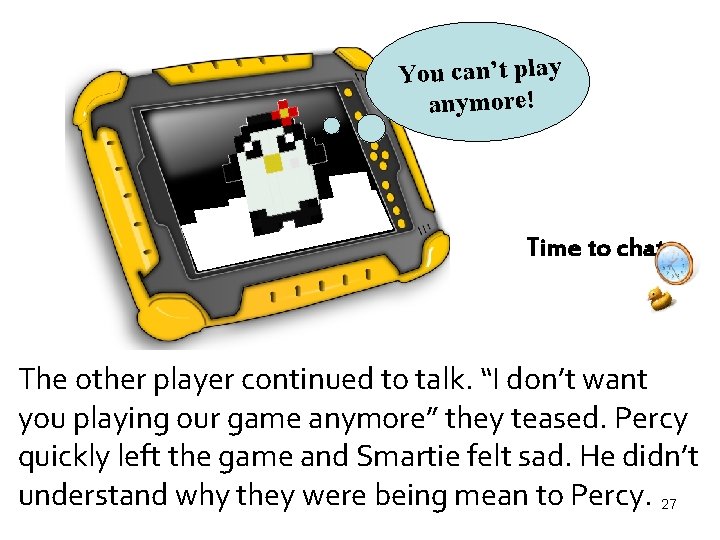 You can’t play anymore! Time to chat The other player continued to talk. “I
