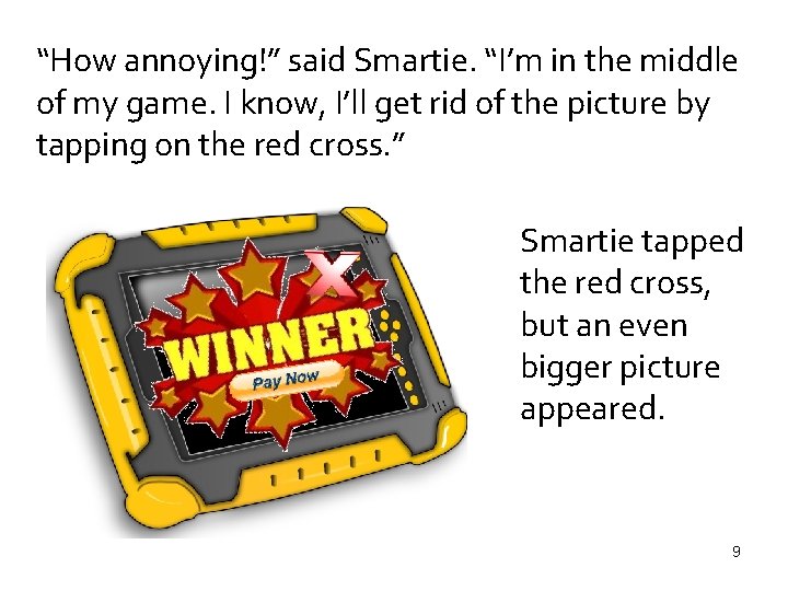 “How annoying!” said Smartie. “I’m in the middle of my game. I know, I’ll