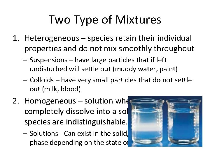 Two Type of Mixtures 1. Heterogeneous – species retain their individual properties and do Two Type of Mixtures 1. Heterogeneous – species retain their individual properties and do