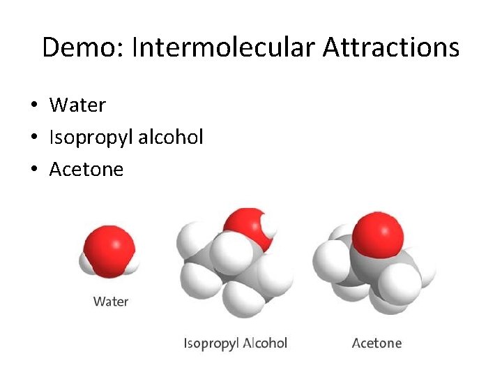 Demo: Intermolecular Attractions • Water • Isopropyl alcohol • Acetone Demo: Intermolecular Attractions • Water • Isopropyl alcohol • Acetone