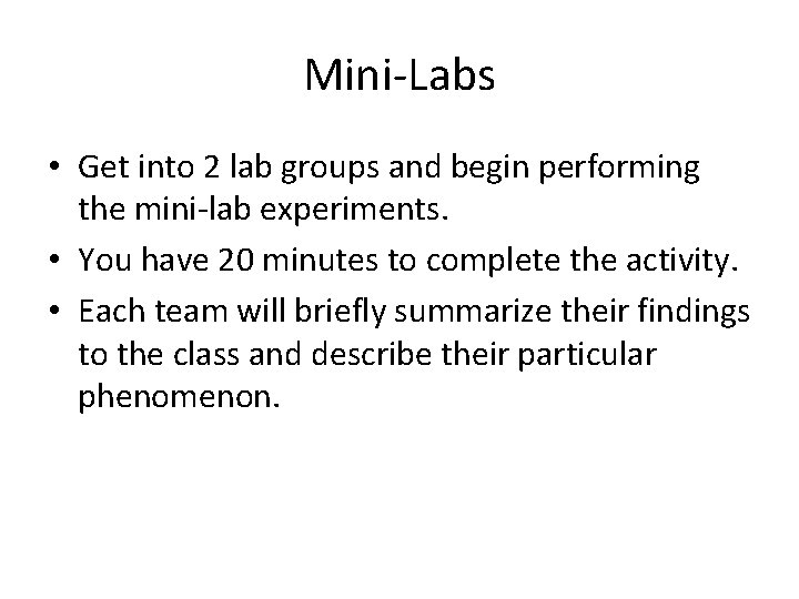 Mini-Labs • Get into 2 lab groups and begin performing the mini-lab experiments. • Mini-Labs • Get into 2 lab groups and begin performing the mini-lab experiments. •