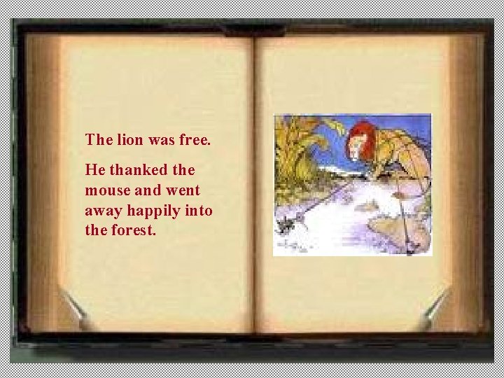 The lion was free. He thanked the mouse and went away happily into the