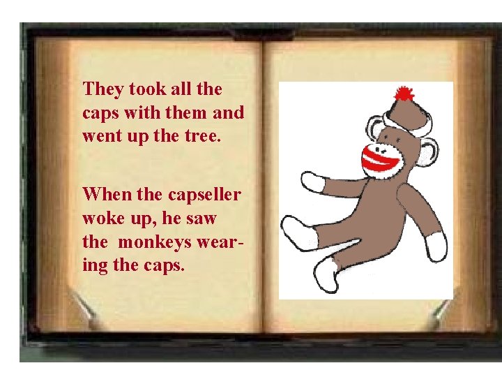 They took all the caps with them and went up the tree. When the