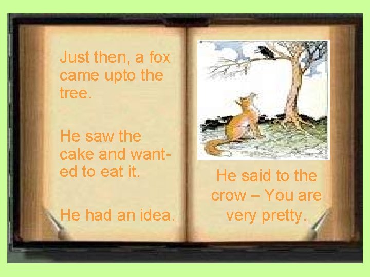 Just then, a fox came upto the tree. He saw the cake and wanted