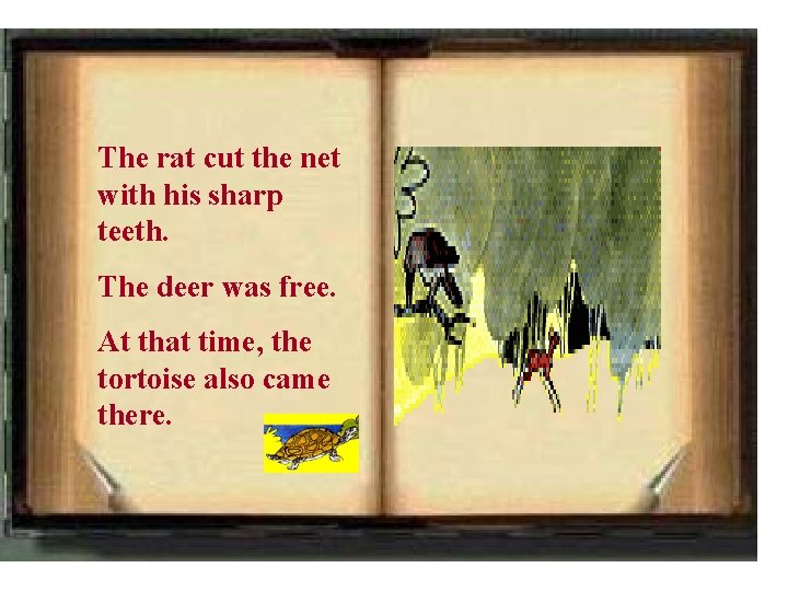 The rat cut the net with his sharp teeth. The deer was free. At