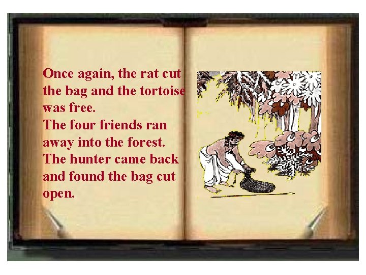 Once again, the rat cut the bag and the tortoise was free. The four