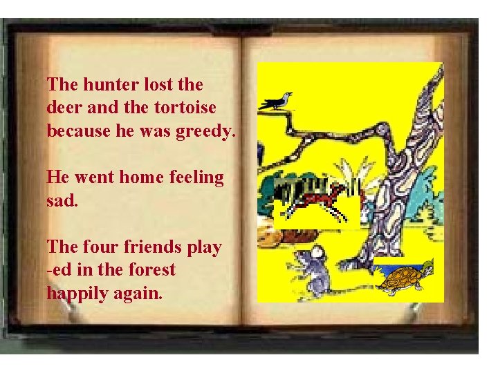 The hunter lost the deer and the tortoise because he was greedy. He went