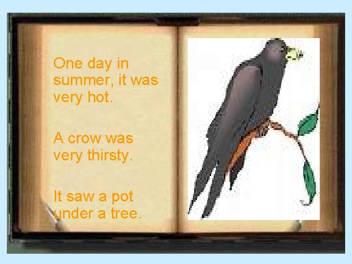 One day in summer, it was very hot. A crow was very thirsty. It