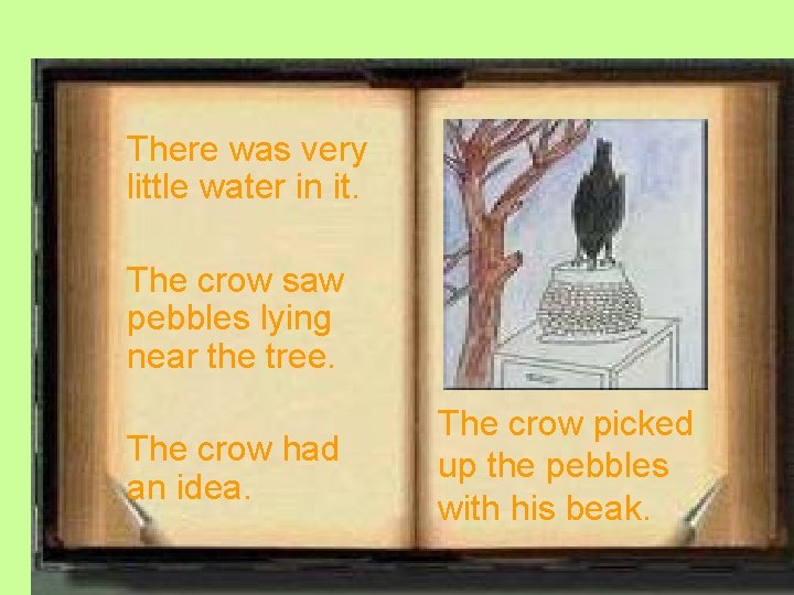There was very little water in it. The crow saw pebbles lying near the