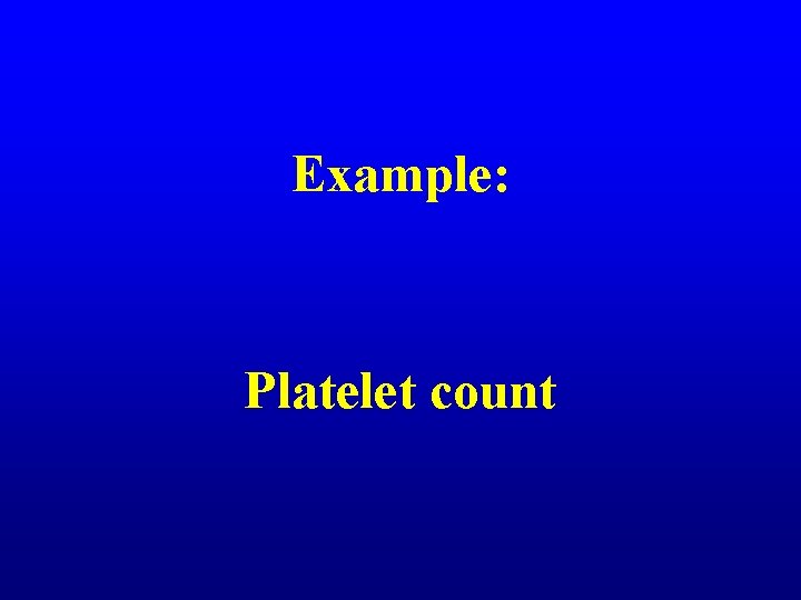 Example: Platelet count 