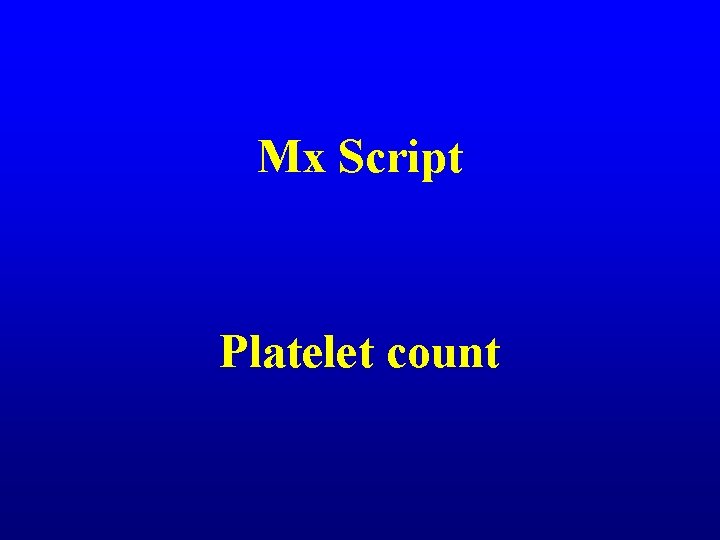 Mx Script Platelet count 