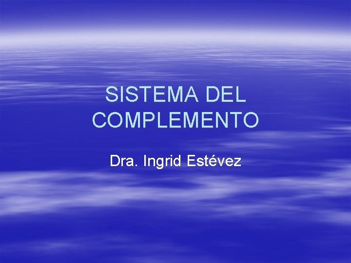 SISTEMA DEL COMPLEMENTO Dra. Ingrid Estévez 