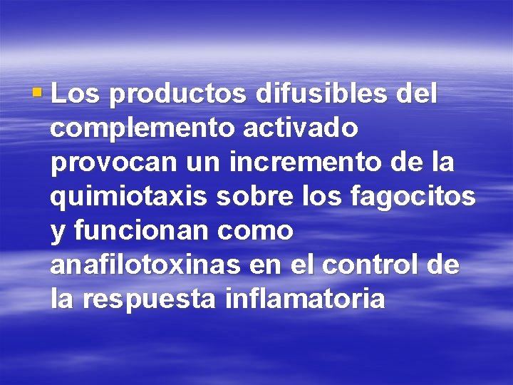 § Los productos difusibles del complemento activado provocan un incremento de la quimiotaxis sobre