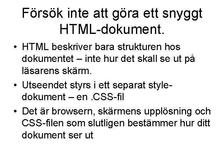 Försök inte att göra ett snyggt HTML-dokument. • HTML beskriver bara strukturen hos dokumentet