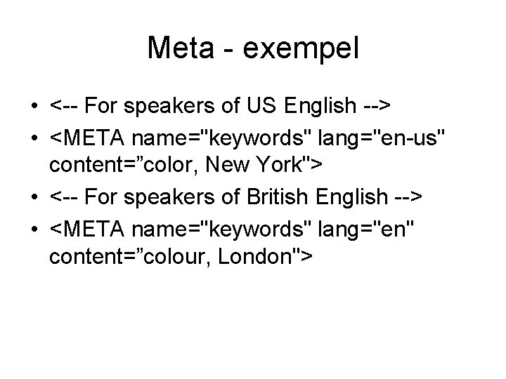 Meta - exempel • <-- For speakers of US English --> • <META name="keywords"