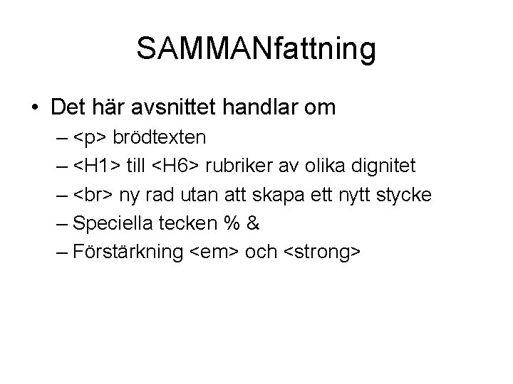 SAMMANfattning • Det här avsnittet handlar om – <p> brödtexten – <H 1> till